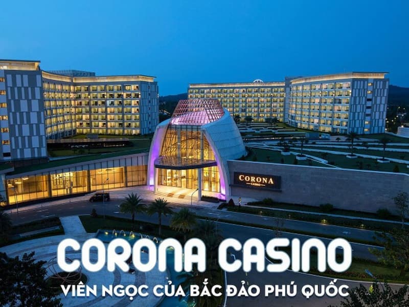 Khám phá Casino Phú Quốc và cách tham gia chơi tại sòng bạc 4 Đôi nét giới thiệu về Corona Casino Phú Quốc