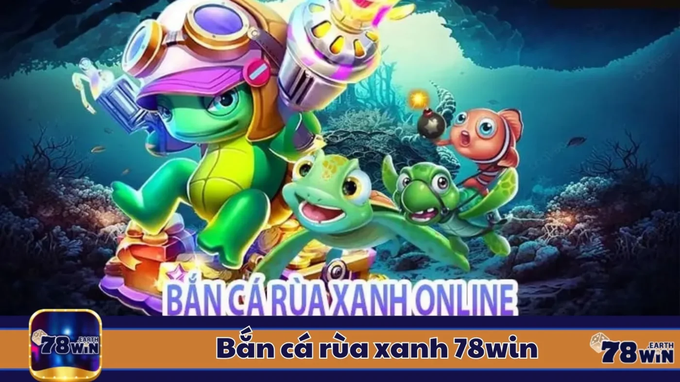 Bắn Cá Rùa Xanh 78Win: Hướng Dẫn Chơi & Cách Đặt Cược