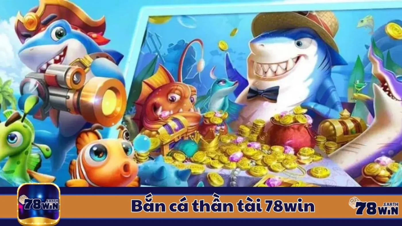 Bắn Cá Thần Tài 78Win: Cách Chơi & Chiến Thuật Đặt Cược