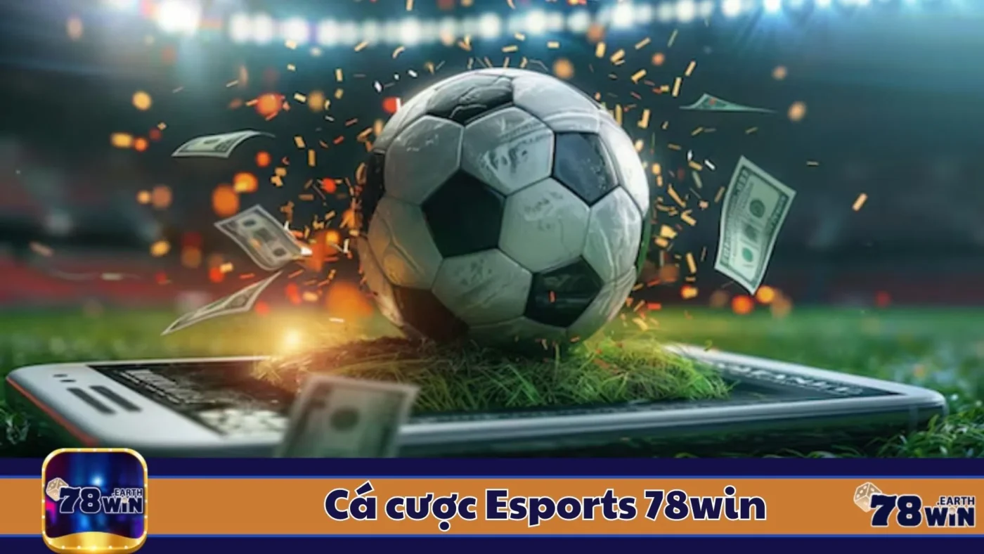Cá Cược Esports 78Win: Cách Đặt Cược & Chiến Thuật Chơi