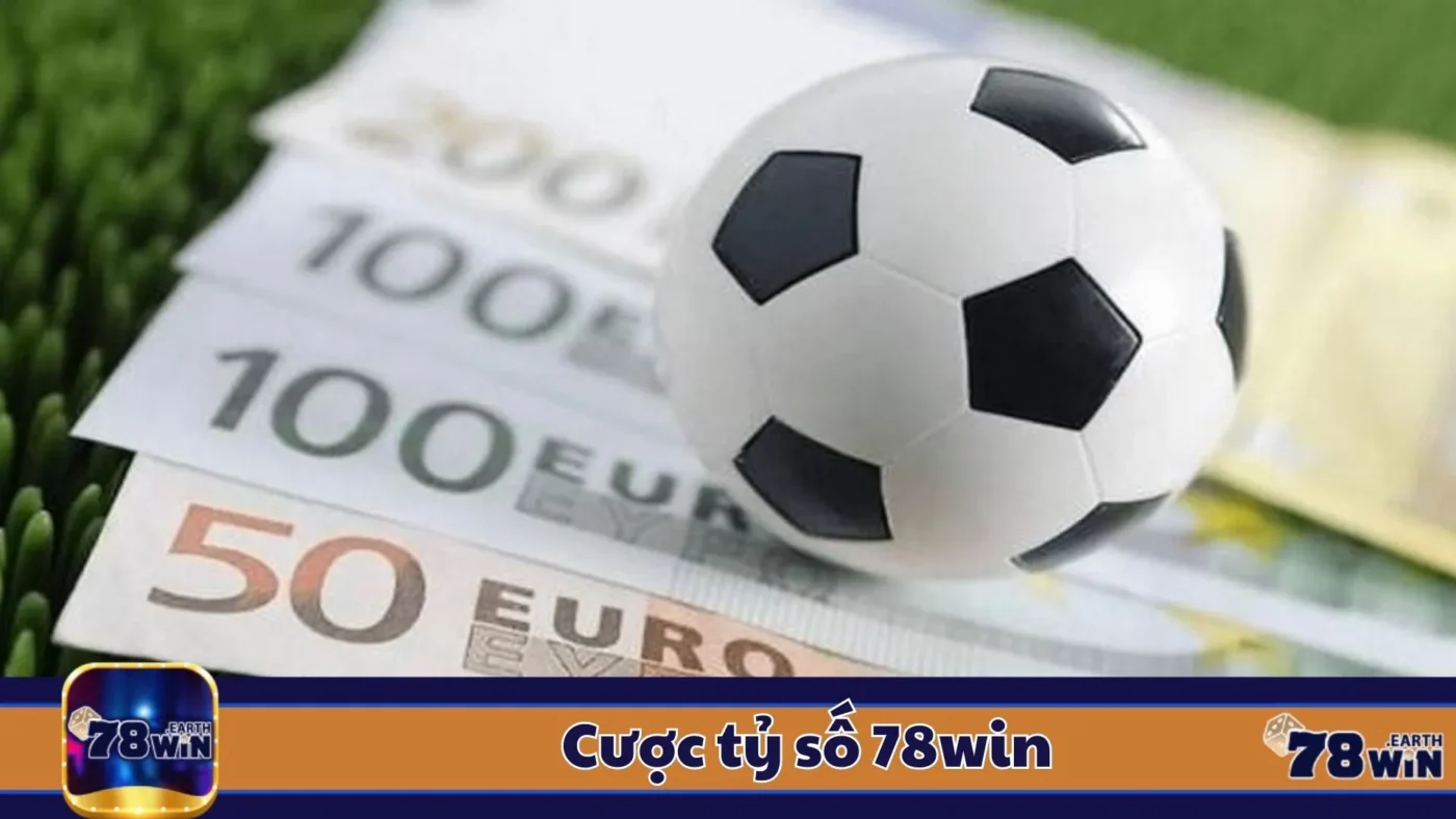 Cược Tỷ Số 78Win: Cách Chơi & Cách Đọc Kèo Chính Xác